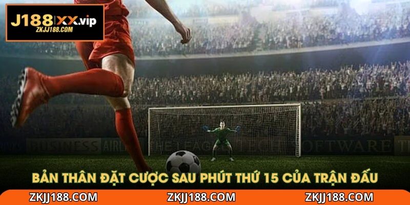 Bản thân đặt cược sau phút thứ 15 của trận đấu