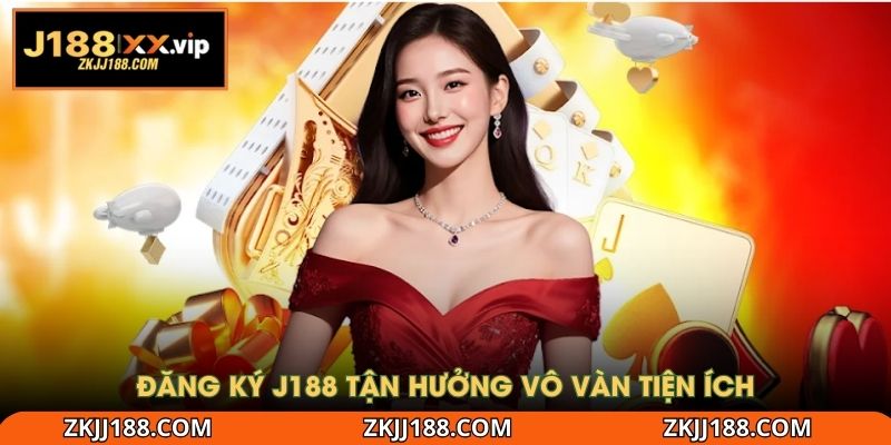 Đăng ký J188 tận hưởng vô vàn tiện ích