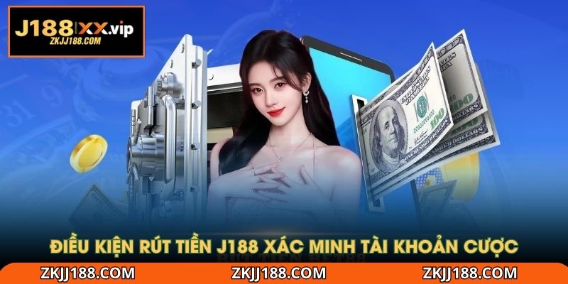 Điều kiện rút tiền J188 xác minh tài khoản cược