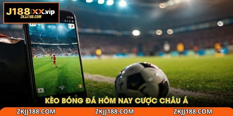 Kèo bóng đá hôm nay cược Châu Á trực tuyến