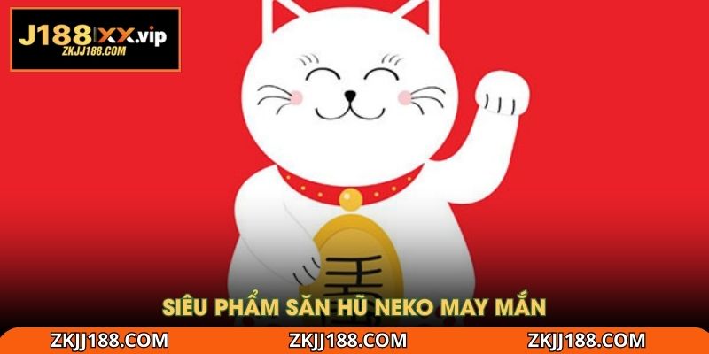 Siêu phẩm săn hũ neko may mắn