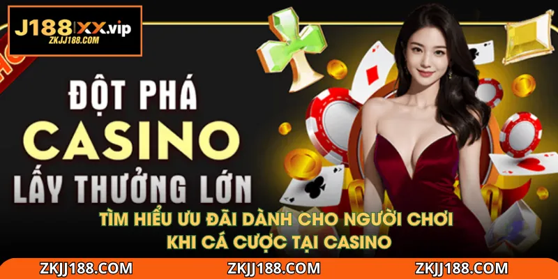 Tìm hiểu ưu đãi dành cho người chơi khi cá cược tại Casino